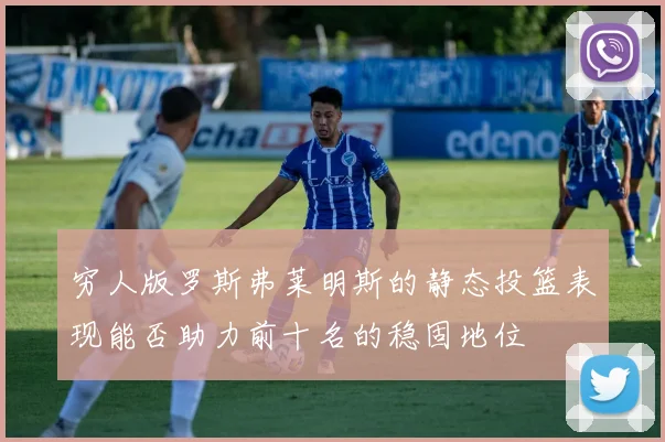 穷人版罗斯弗莱明斯的静态投篮表现能否助力前十名的稳固地位